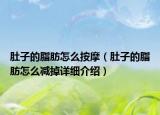 肚子的脂肪怎么按摩（肚子的脂肪怎么減掉詳細介紹）