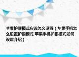 蘋果護(hù)眼模式應(yīng)該怎么設(shè)置（蘋果手機(jī)怎么設(shè)置護(hù)眼模式 蘋果手機(jī)護(hù)眼模式如何設(shè)置介紹）