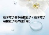 蓮子吃了會(huì)不會(huì)拉肚子（蓮子吃了會(huì)拉肚子嗎詳細(xì)介紹）