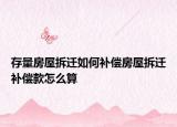 存量房屋拆遷如何補償房屋拆遷補償款怎么算