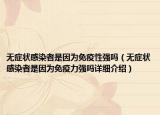 無癥狀感染者是因?yàn)槊庖咝詮?qiáng)嗎（無癥狀感染者是因?yàn)槊庖吡?qiáng)嗎詳細(xì)介紹）