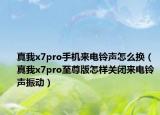 真我x7pro手機(jī)來電鈴聲怎么換（真我x7pro至尊版怎樣關(guān)閉來電鈴聲振動(dòng)）
