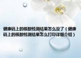 健康碼上的核酸檢測結(jié)果怎么沒了（健康碼上的核酸檢測結(jié)果怎么打印詳細(xì)介紹）
