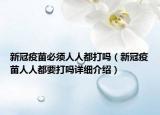 新冠疫苗必須人人都打嗎（新冠疫苗人人都要打嗎詳細(xì)介紹）
