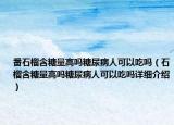 番石榴含糖量高嗎糖尿病人可以吃嗎（石榴含糖量高嗎糖尿病人可以吃嗎詳細介紹）
