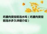 吃臘肉要提前泡水嗎（吃臘肉要提前泡水多久詳細介紹）