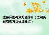 去黑頭的有效方法藥膏（去黑頭的有效方法詳細介紹）