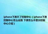 iphone下滑不了控制中心（iphone下滑控制中心怎么設(shè)置 下滑怎么不顯示控制中心介紹）