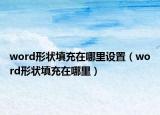 word形狀填充在哪里設(shè)置（word形狀填充在哪里）
