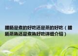 臘腸是煮的好吃還是蒸的好吃（臘腸蒸熟還是煮熟好吃詳細(xì)介紹）