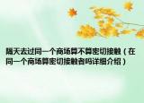 隔天去過同一個商場算不算密切接觸（在同一個商場算密切接觸者嗎詳細介紹）