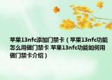 蘋果13nfc添加門禁卡（蘋果13nfc功能怎么用做門禁卡 蘋果13nfc功能如何用做門禁卡介紹）
