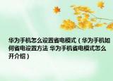 華為手機(jī)怎么設(shè)置省電模式（華為手機(jī)如何省電設(shè)置方法 華為手機(jī)省電模式怎么開介紹）