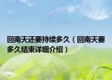回南天還要持續(xù)多久（回南天要多久結(jié)束詳細(xì)介紹）