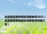 坐高鐵需要核酸檢測報告嗎2022（坐高鐵需要核酸檢測報告嗎詳細介紹）