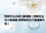 剪映怎么分成三屏滿屏（剪映怎么分三屏滿屏 剪映如何分三屏滿屏介紹）
