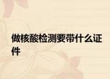 做核酸檢測要帶什么證件