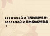 opporeno5怎么開微信視頻美顏（oppo reno怎么開啟微信視頻美顏）