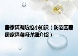 居家隔離防控小知識（防范區(qū)要居家隔離嗎詳細(xì)介紹）