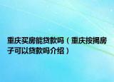 重慶買(mǎi)房能貸款嗎（重慶按揭房子可以貸款嗎介紹）
