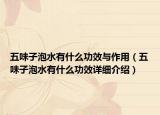 五味子泡水有什么功效與作用（五味子泡水有什么功效詳細(xì)介紹）