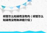 螃蟹怎么知道有沒有肉（螃蟹怎么知道有沒有熟詳細介紹）