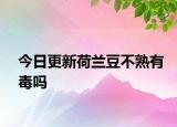今日更新荷蘭豆不熟有毒嗎