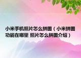小米手機照片怎么拼圖（小米拼圖功能在哪里 照片怎么拼圖介紹）