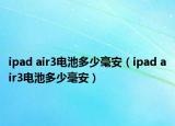 ipad air3電池多少毫安（ipad air3電池多少毫安）