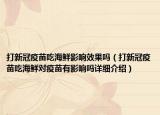打新冠疫苗吃海鮮影響效果嗎（打新冠疫苗吃海鮮對疫苗有影響嗎詳細(xì)介紹）