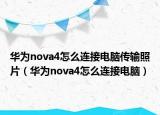 華為nova4怎么連接電腦傳輸照片（華為nova4怎么連接電腦）