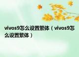 vivos9怎么設(shè)置繁體（vivos9怎么設(shè)置繁體）