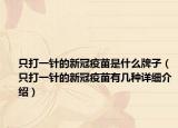 只打一針的新冠疫苗是什么牌子（只打一針的新冠疫苗有幾種詳細(xì)介紹）