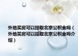 外地買房可以提取北京公積金嗎（外地買房可以提取北京公積金嗎介紹）