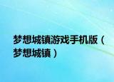 夢(mèng)想城鎮(zhèn)游戲手機(jī)版（夢(mèng)想城鎮(zhèn)）