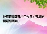 護照延期要幾個工作日（五常護照延期須知）