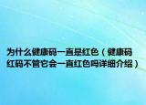 為什么健康碼一直是紅色（健康碼紅碼不管它會(huì)一直紅色嗎詳細(xì)介紹）