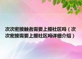 次次密接觸者需要上報社區(qū)嗎（次次密接需要上報社區(qū)嗎詳細(xì)介紹）