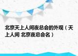 北京天上人間夜總會的外觀（天上人間 北京夜總會名）