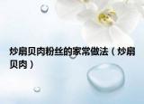 炒扇貝肉粉絲的家常做法（炒扇貝肉）