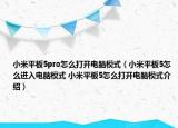 小米平板5pro怎么打開電腦模式（小米平板5怎么進入電腦模式 小米平板5怎么打開電腦模式介紹）