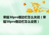 榮耀30pro側(cè)邊欄怎么關(guān)閉（榮耀50pro側(cè)邊欄怎么設(shè)置）