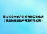 重慶長安房地產開發(fā)有限公司電話（重慶長安房地產開發(fā)有限公司）