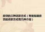 房貸的三種還款方式（有誰(shuí)知道房貸的還款方式有幾種介紹）