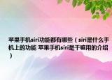 蘋果手機(jī)siri功能都有哪些（siri是什么手機(jī)上的功能 蘋果手機(jī)siri是干嘛用的介紹）