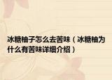 冰糖柚子怎么去苦味（冰糖柚為什么有苦味詳細(xì)介紹）