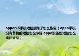 oppor15手機(jī)短信刪除了怎么恢復(fù)（oppo手機(jī)沒有備份的短信怎么恢復(fù) oppo沒備份短信怎么找回介紹）