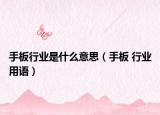 手板行業(yè)是什么意思（手板 行業(yè)用語）