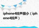 iphone4鈴聲很?。╥phone4鈴聲）