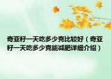 奇亞籽一天吃多少克比較好（奇亞籽一天吃多少克能減肥詳細(xì)介紹）